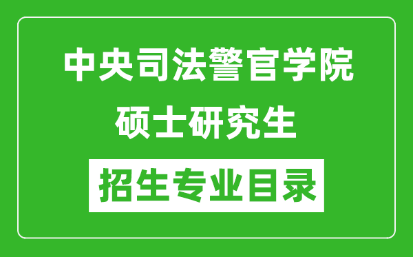 中央司法警官學(xué)院2024碩士研究生招生專業(yè)目錄及考試科目