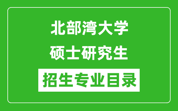 北部灣大學(xué)2024碩士研究生招生專業(yè)目錄及考試科目