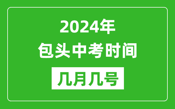 2024年包頭中考時(shí)間是幾月幾號(hào),具體各科目時(shí)間安排一覽表
