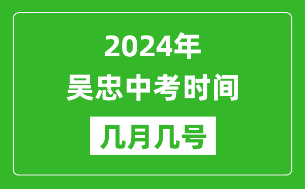 2024年吳忠中考時間是幾月幾號,具體各科目時間安排一覽表