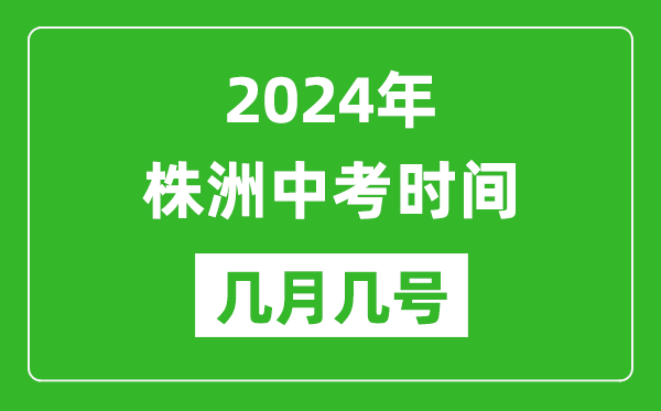 2024年株洲中考時間是幾月幾號,具體各科目時間安排一覽表