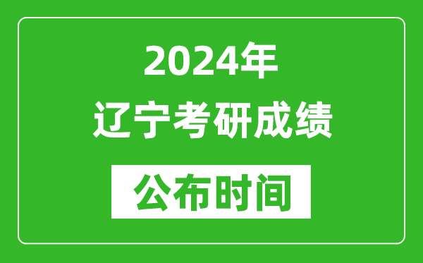 2024年遼寧考研成績(jī)公布時(shí)間是什么時(shí)候？