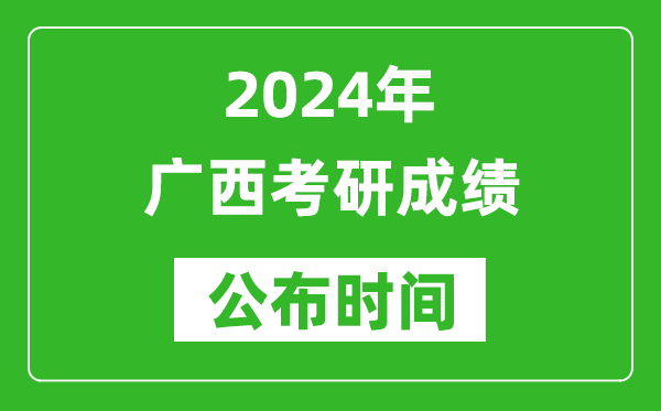 2024年廣西考研成績(jī)公布時(shí)間是什么時(shí)候？