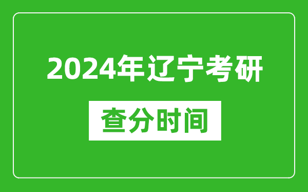 2024年遼寧省考研查分時間,遼寧考研成績什么時候公布？