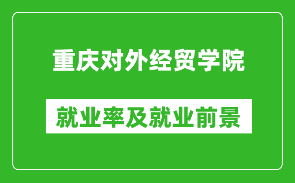 重慶對(duì)外經(jīng)貿(mào)學(xué)院就業(yè)率怎么樣,就業(yè)前景好嗎？