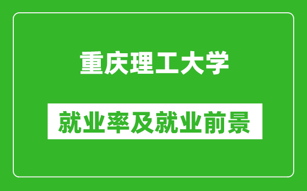 重慶理工大學就業(yè)率怎么樣,就業(yè)前景好嗎？