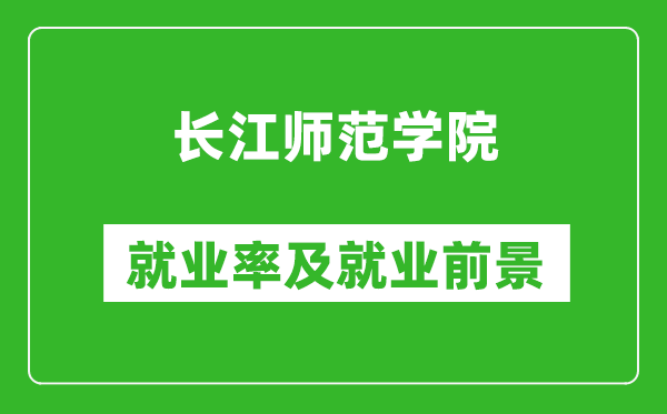 長江師范學(xué)院就業(yè)率怎么樣,就業(yè)前景好嗎？