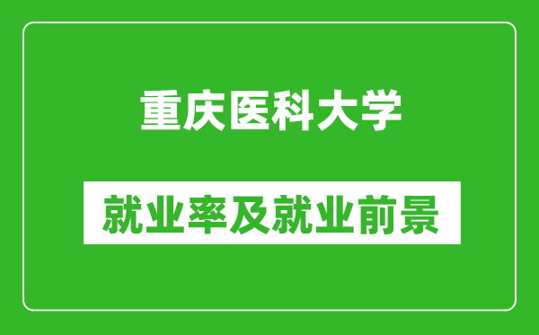 重慶醫(yī)科大學(xué)就業(yè)率怎么樣,就業(yè)前景好嗎？