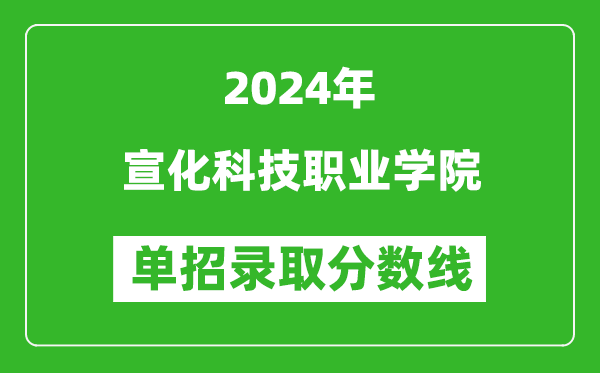 2024年宣化科技職業(yè)學(xué)院單招錄取分?jǐn)?shù)線