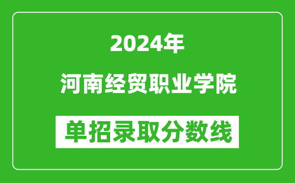 2024年河南經(jīng)貿(mào)職業(yè)學(xué)院單招錄取分?jǐn)?shù)線