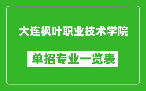 大連楓葉職業(yè)技術(shù)學(xué)院?jiǎn)握袑I(yè)一覽表