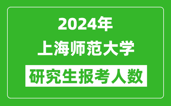 2024年上海師范大學(xué)研究生報(bào)考人數(shù)