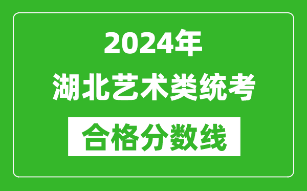 2024年湖北藝術(shù)類統(tǒng)考合格分?jǐn)?shù)線(含歷年藝考成績(jī)合格線)