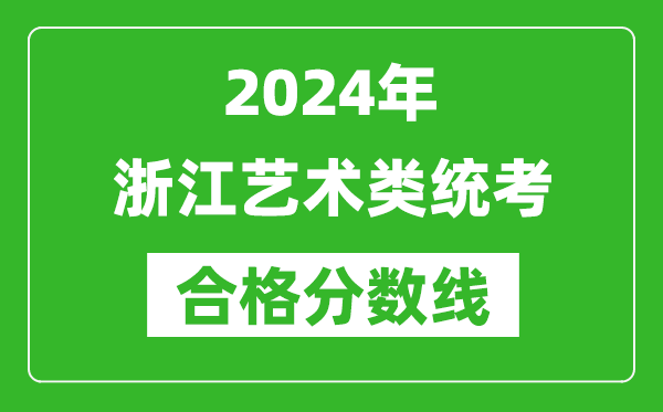 2024年浙江藝術類統(tǒng)考合格分數(shù)線(含歷年藝考成績合格線)