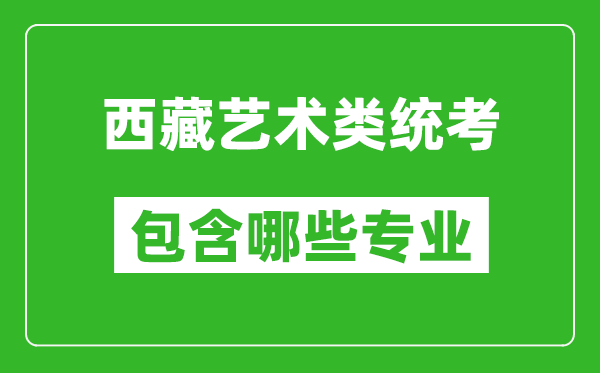 西藏藝術(shù)類統(tǒng)考包含哪些專業(yè)？