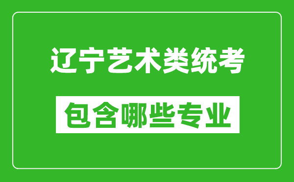 遼寧藝術類統(tǒng)考包含哪些專業(yè)？