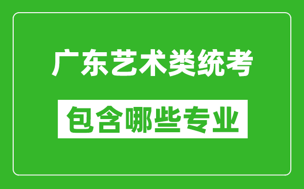 廣東藝術(shù)類統(tǒng)考包含哪些專業(yè)？