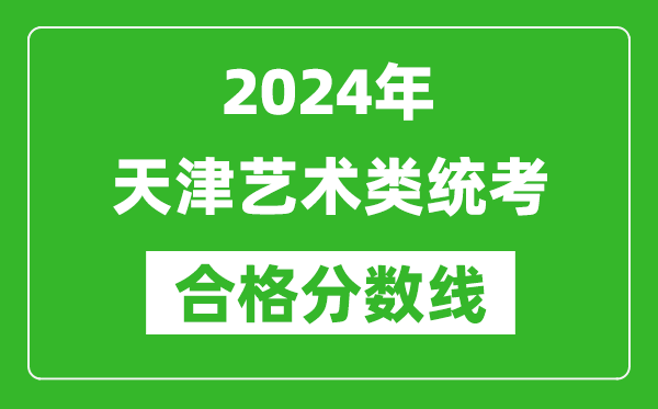 2024年天津藝術(shù)類(lèi)統(tǒng)考合格分?jǐn)?shù)線(xiàn)(含歷年藝考成績(jī)合格線(xiàn))