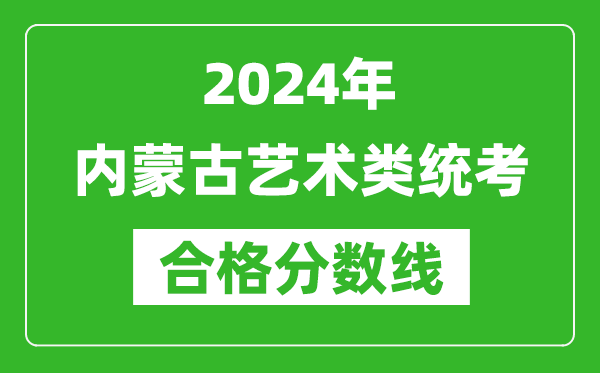 2024年內(nèi)蒙古藝術(shù)類統(tǒng)考合格分數(shù)線(含歷年藝考成績合格線)