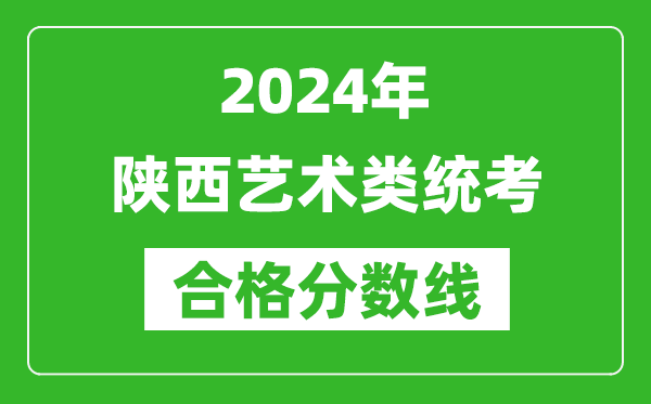 2024年陜西藝術(shù)類統(tǒng)考合格分數(shù)線(含歷年藝考成績合格線)
