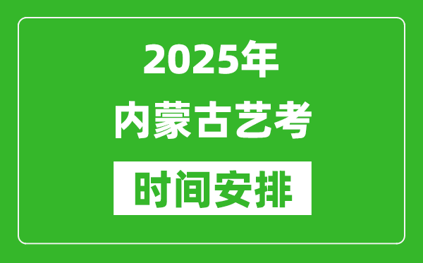 2025年內(nèi)蒙古藝考時間具體是什么時候？
