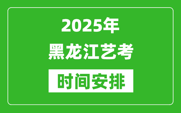 2025年黑龍江藝考時(shí)間具體是什么時(shí)候？