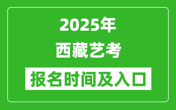 2025年西藏藝考報(bào)名時(shí)間及報(bào)名入口