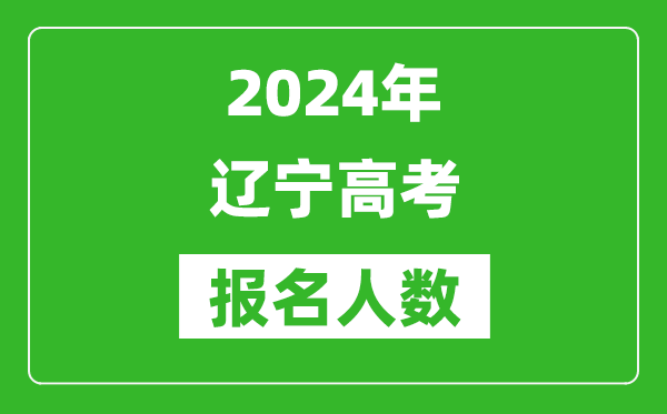 2024年遼寧高考報(bào)名人數(shù)是多少,比2023年多多少人?
