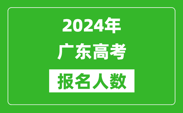 2024年廣東高考報名人數(shù)是多少,比2023年多多少人？