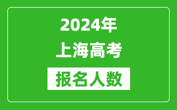 2024年上海高考報(bào)名人數(shù)是多少,比2023年多多少人？