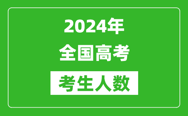 2024年全國(guó)高考考生人數(shù)總共多少人,比2023年人數(shù)多嗎？