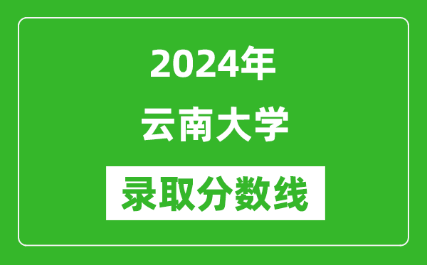 2024年云南大學(xué)錄取分數(shù)線是多少分(附各省錄取最低分)