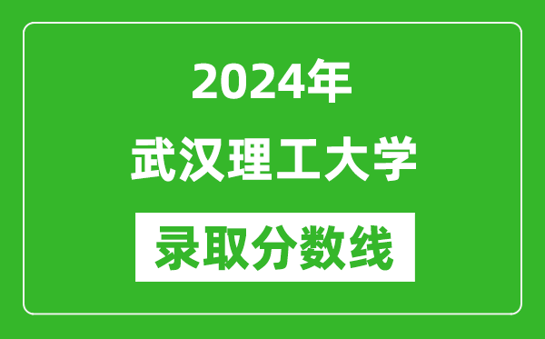 2024年武漢理工大學(xué)錄取分數(shù)線是多少分(附各省錄取最低分)