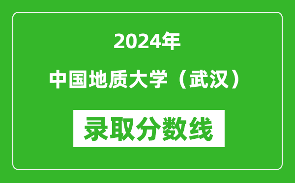 2024年中國地質大學(武漢)錄取分數線是多少分(附各省錄取最低分)