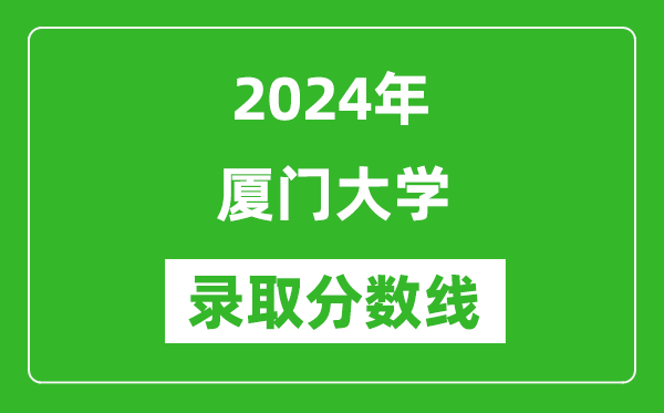 2024年廈門大學(xué)錄取分?jǐn)?shù)線是多少分(附各省錄取最低分)