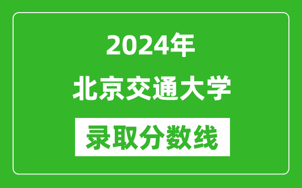 2024年北京交通大學(xué)錄取分?jǐn)?shù)線(xiàn)是多少分(附各省錄取最低分)