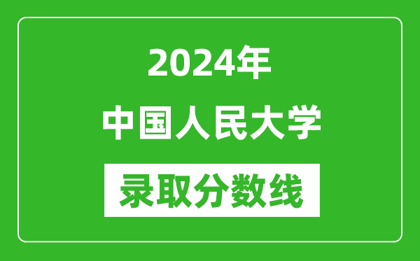 2024年中國(guó)人民大學(xué)錄取分?jǐn)?shù)線(xiàn)是多少分(附各省錄取最低分)