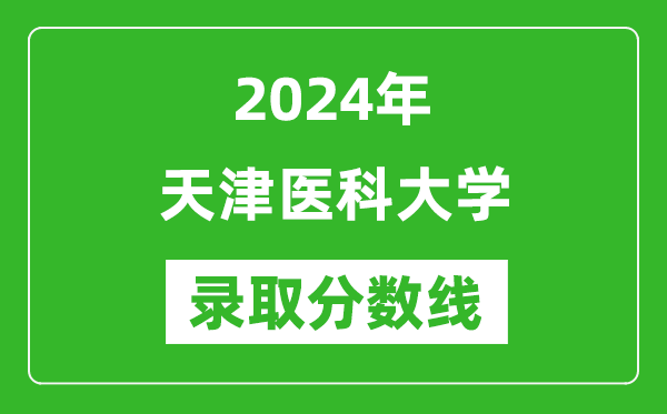 2024年天津醫(yī)科大學(xué)錄取分?jǐn)?shù)線是多少分(附各省錄取最低分)