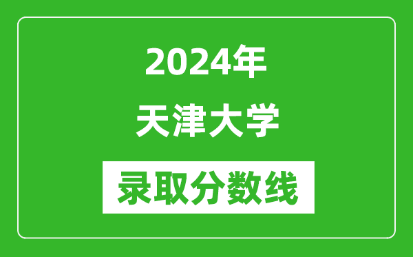 2024年天津大學錄取分數(shù)線是多少分(附各省錄取最低分)
