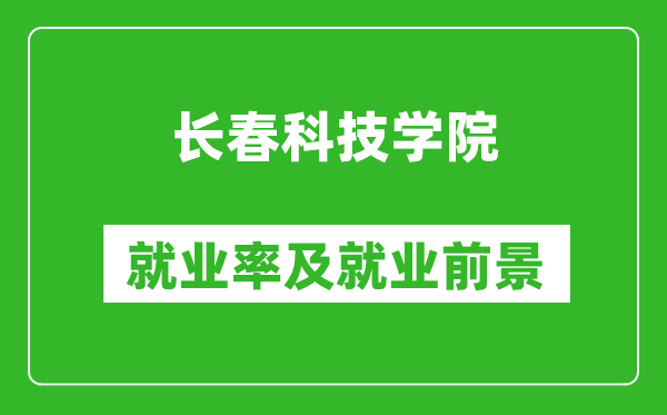 長春科技學院就業(yè)率怎么樣,就業(yè)前景好嗎？