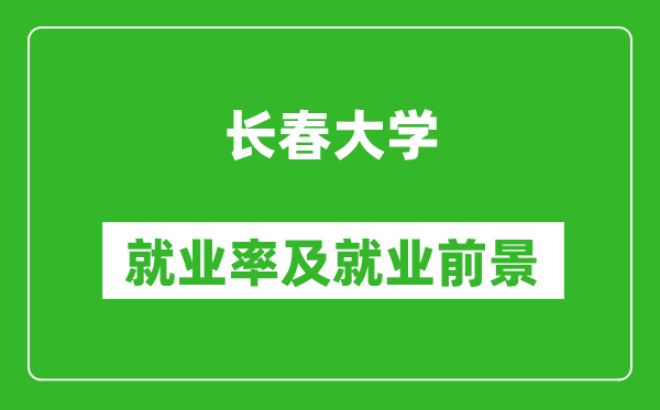 長春大學(xué)就業(yè)率怎么樣,就業(yè)前景好嗎？