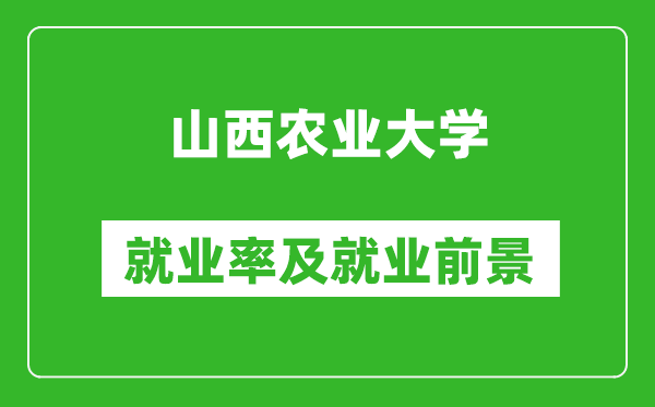 山西農(nóng)業(yè)大學(xué)就業(yè)率怎么樣,就業(yè)前景好嗎？