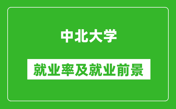 中北大學(xué)就業(yè)率怎么樣,就業(yè)前景好嗎？
