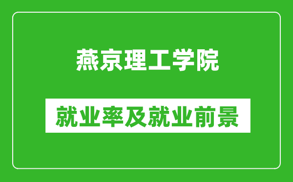 燕京理工學(xué)院就業(yè)率怎么樣,就業(yè)前景好嗎？