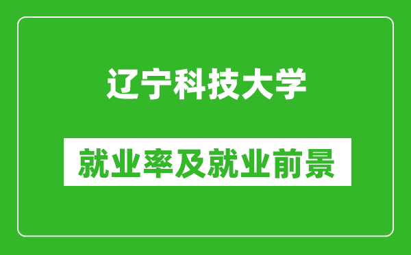 遼寧科技大學(xué)就業(yè)率怎么樣,就業(yè)前景好嗎？