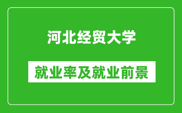 河北經(jīng)貿(mào)大學(xué)就業(yè)率怎么樣,就業(yè)前景好嗎？