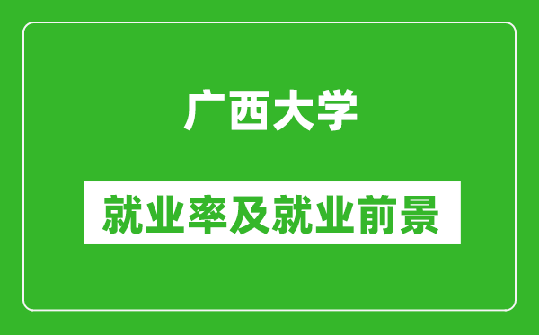 廣西大學就業(yè)率怎么樣,就業(yè)前景好嗎？