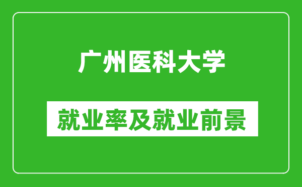 廣州醫(yī)科大學就業(yè)率怎么樣,就業(yè)前景好嗎？