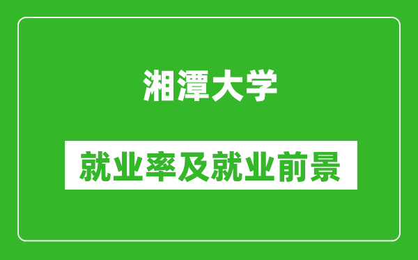 湘潭大學(xué)就業(yè)率怎么樣,就業(yè)前景好嗎？