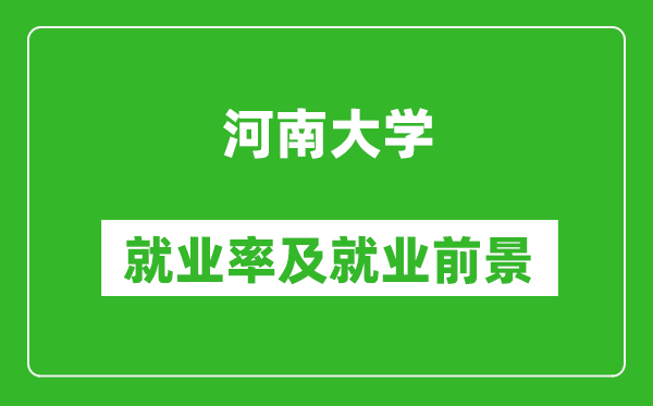 河南大學(xué)就業(yè)率怎么樣,就業(yè)前景好嗎？
